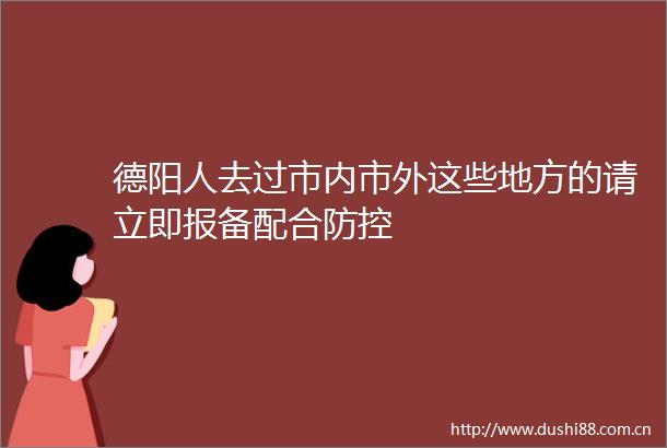 德阳人去过市内市外这些地方的请立即报备配合防控