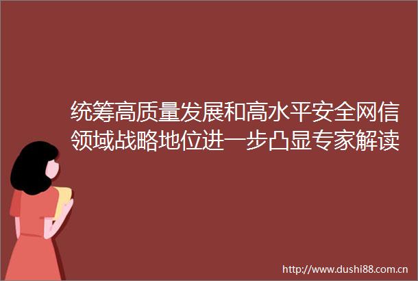 统筹高质量发展和高水平安全网信领域战略地位进一步凸显专家解读2024年工作报告中的网信事业