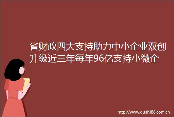 省财政四大支持助力中小企业双创升级近三年每年96亿支持小微企业融资