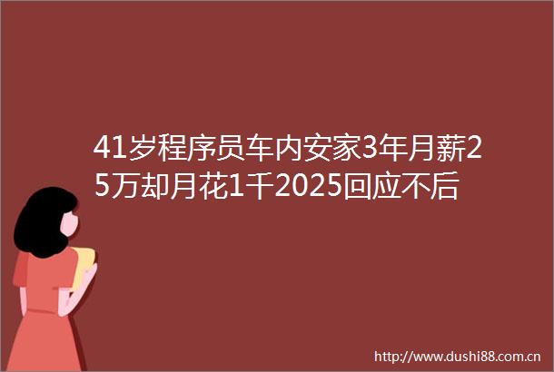 41岁程序员车内安家3年月薪25万却月花1千2025回应不后悔