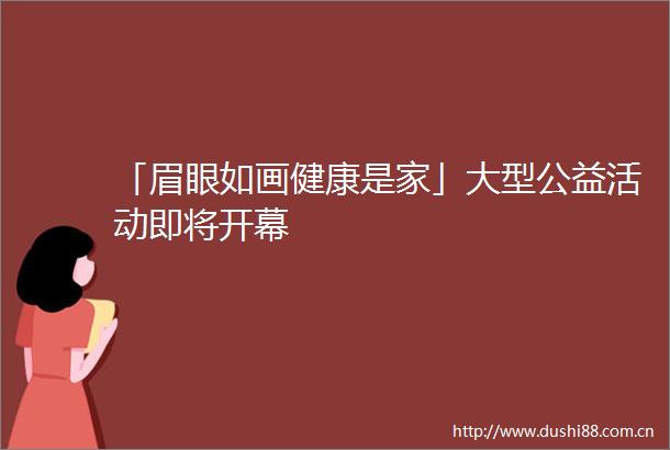 「眉眼如画健康是家」大型公益活动即将开幕