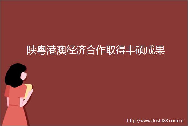 陕粤港澳经济合作取得丰硕成果