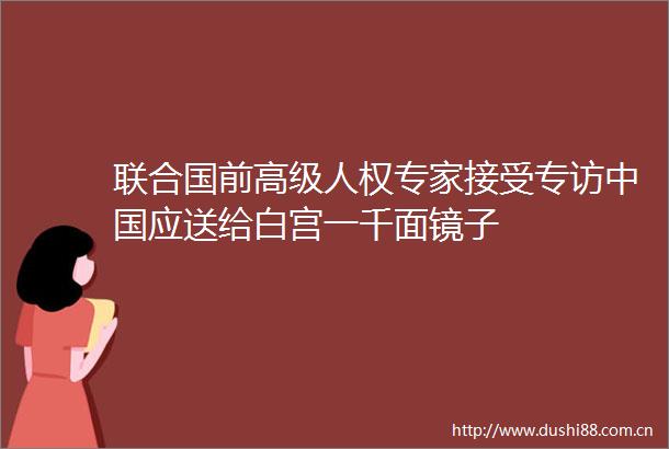 联合国前高级人权专家接受专访应送给白宫一千面镜子