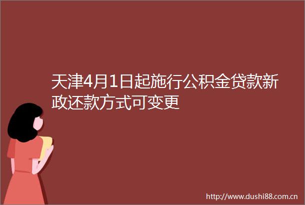 天津4月1日起施行公积金新政还款方式可变更