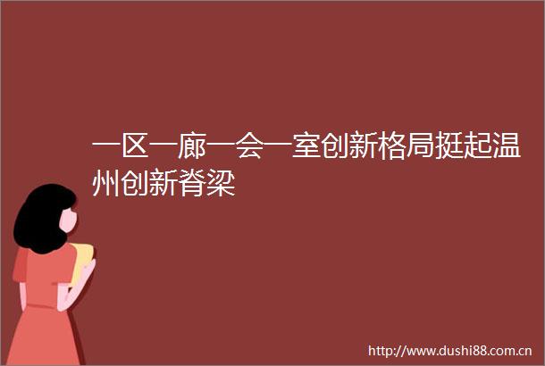 一区一廊一会一室创新格局挺起温州创新脊梁