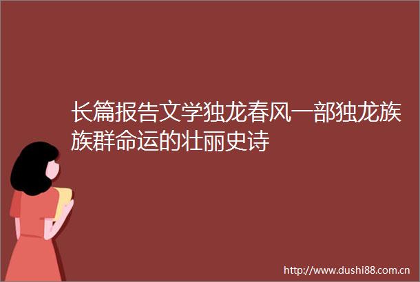 长篇报告文学独龙春风一部独龙族族群命运的壮丽史诗
