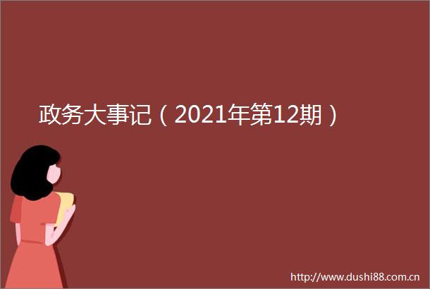 政务大事记（2021年第12期）