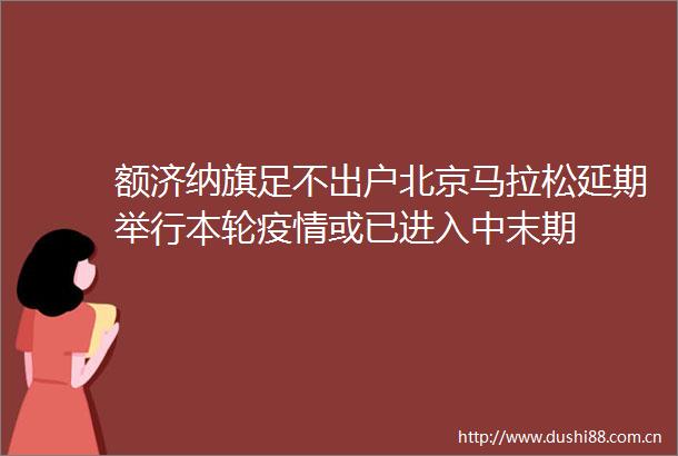 额济纳旗足不出户北京马拉松延期举行本轮疫情或已进入中末期