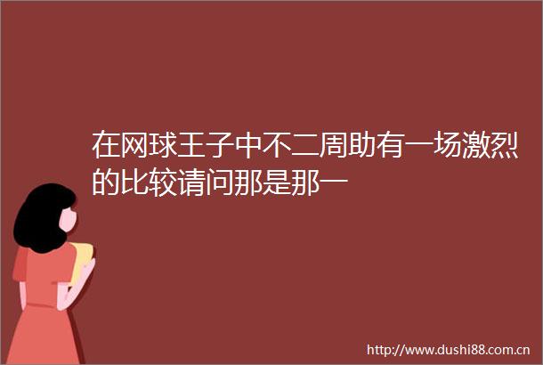 在网球王子中不二周助有一场激烈的比较请问那是那一