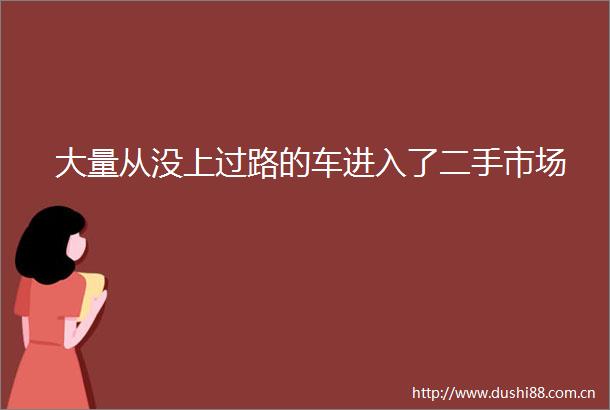 大量从没上过路的车进入了二手市场