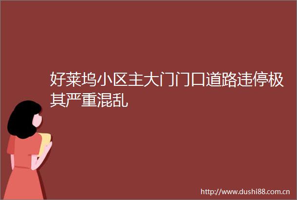 好莱坞小区主大门门口道路违停极其严重混乱