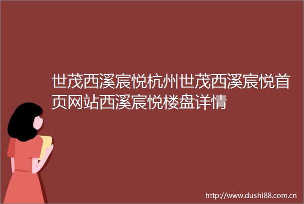 世茂西溪宸悦杭州世茂西溪宸悦首页网站西溪宸悦楼盘详情