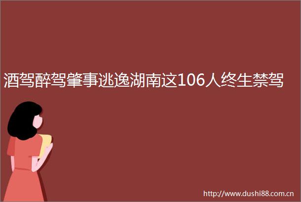 酒驾醉驾肇事逃逸湖南这106人终生禁驾