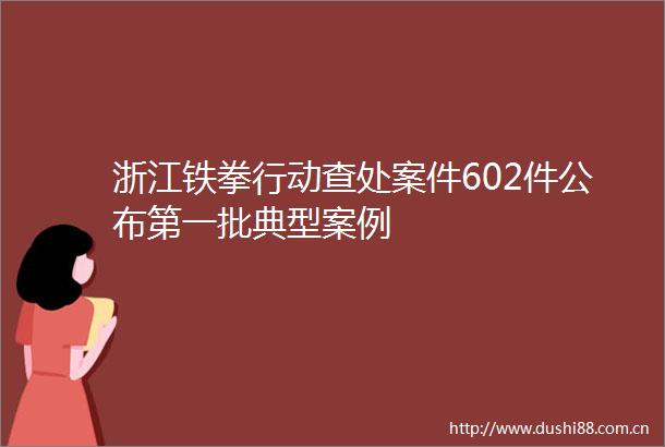 浙江铁拳行动查处案件602件公布第一批典型案例