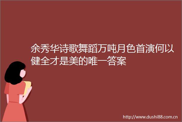 余秀华诗歌舞蹈万吨月色首演何以健全才是美的唯一答案