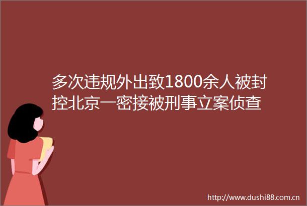 多次外出致1800余人被封控北京一密接被刑事侦查