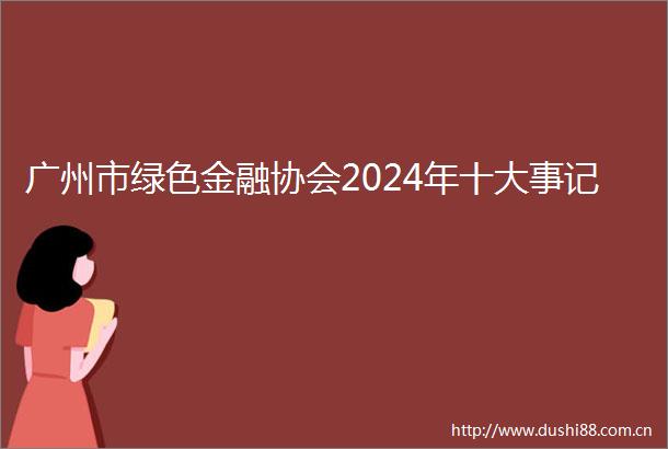 广州市绿色金融协会2024年十大事记