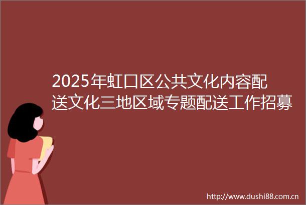 2025年虹口区公共文化内容配送文化三地区域专题配送工作招募公告