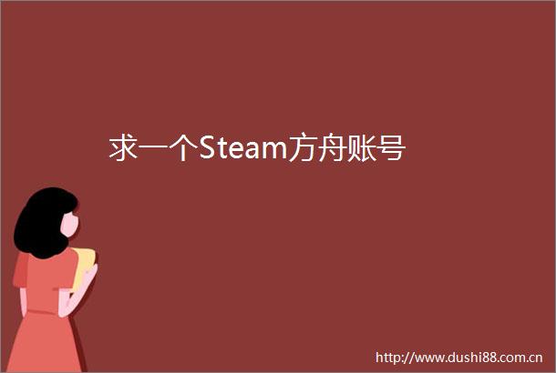 求一个Steam方舟账号