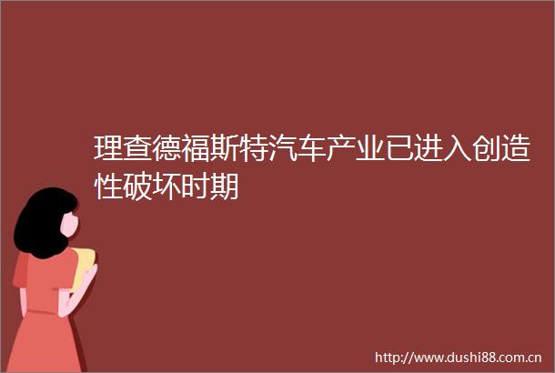 理查德福斯特汽车产业已进入创造性破坏时期