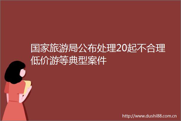 旅游局公布处理20起不合理低价游等典型案件