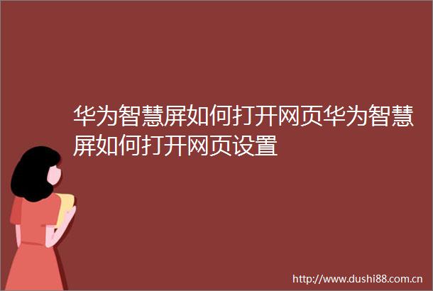 华为智慧屏如何打开网页华为智慧屏如何打开网页设置
