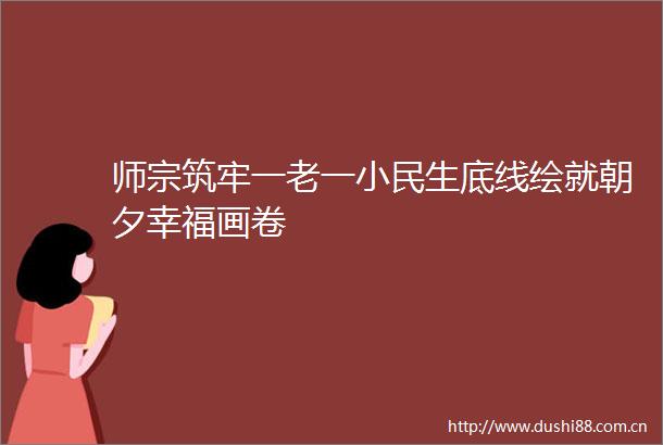 师宗筑牢一老一小民生底线绘就朝夕幸福画卷