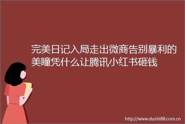完美日记入局走出微商告别暴利的美瞳凭什么让腾讯小红书砸钱
