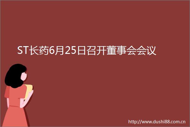 ST长药6月25日召开董事会会议