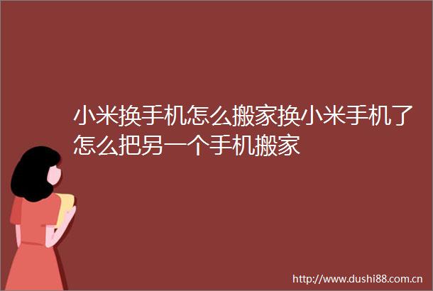 小米换手机怎么搬家换小米手机了怎么把另一个手机搬家
