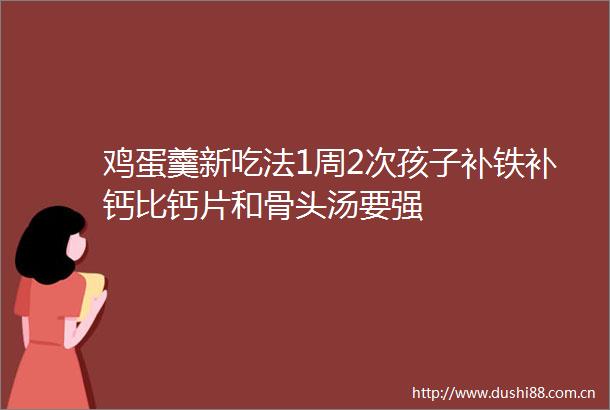 鸡蛋羹新吃法1周2次孩子补铁补钙比钙片和骨头汤要强