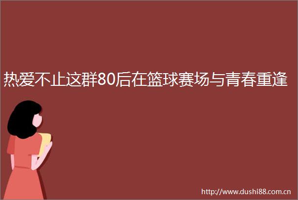 热爱不止这群80后在篮球赛场与青春重逢