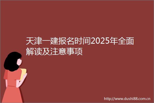天津一建报名时间2025年全面解读及注意事项