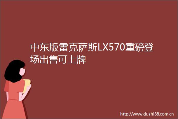 中东版雷克萨斯LX570重磅登场可上牌