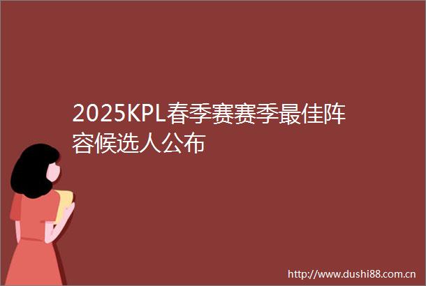 2025KPL春季赛赛季最佳阵容候选人公布