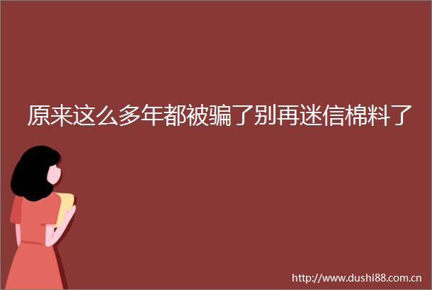 原来这么多年都被了别再迷信棉料了