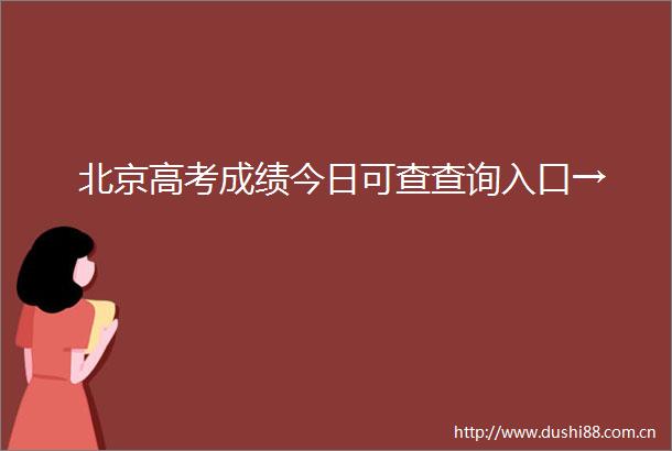 北京高考成绩今日可查查询入口→