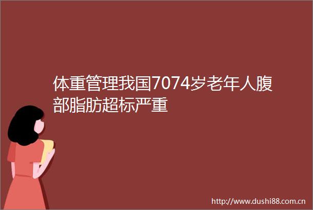 体重管理我国7074岁老年人腹部脂肪超标严重