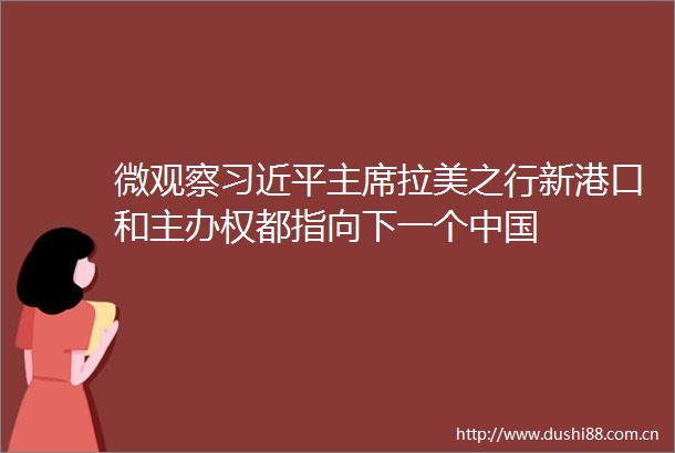 微观察拉美之行新港口和主办权都指向下一个