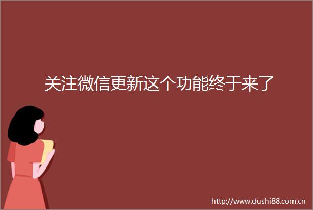 关注微信更新这个功能终于来了