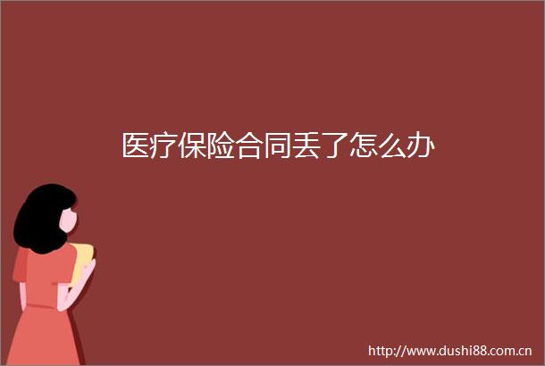 医疗保险合同丢了怎么办