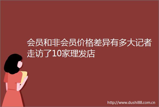会员和非会员价格差异有多大记者走访了10家理发店