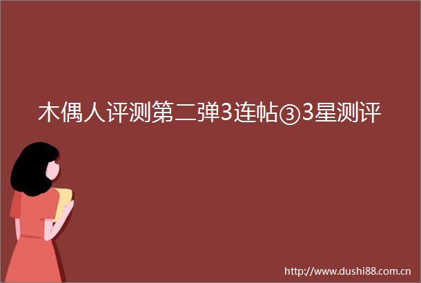 木偶人评测第二弹3连帖③3星测评