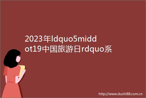 2023年ldquo5middot19旅游日rdquo系列活动启动仪式暨衢州古城文化定向赛成功举行
