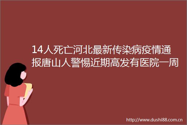 14人死亡河北最新传染病疫情通报唐山人警惕近期高发有医院一周接诊11例