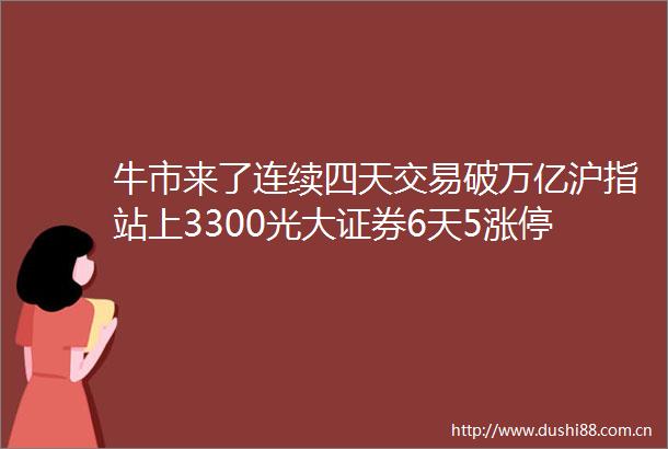牛市来了连续四天交易破万亿沪指站上3300光大证券6天5涨停还有这一板块强势拉升hellip