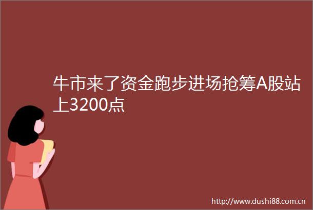 牛市来了资金跑步进场抢筹A股站上3200点