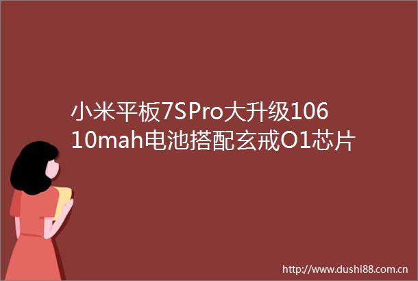 小米平板7SPro大升级10610mah电池搭配玄戒O1芯片能否对标ipadAir