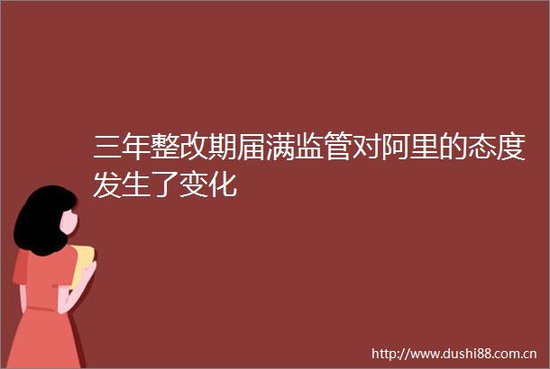 三年整改期届满监管对阿里的态度发生了变化