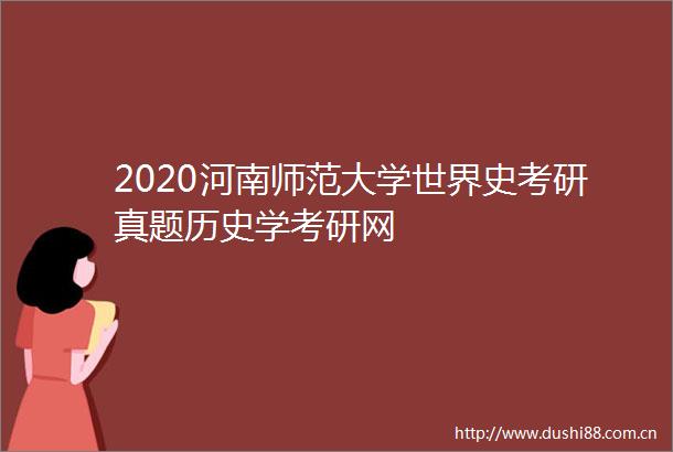 2020河南师范大学世界史考研真题历史学考研网